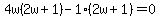 4w%282w%2B1%29-1%282w%2B1%29=0