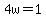 4w=1