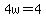 4w=4