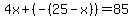 4x%2B%28-%2825-x%29%29=85