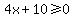 4x%2B10%3E=0