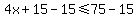 4x%2B15-15%3C=75-15