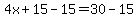 4x%2B15-15=30-15