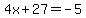 4x%2B27=-5