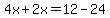 4x%2B2x=12-24
