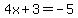 4x%2B3=-5