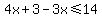 4x%2B3-3x%3C=14