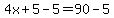 4x%2B5-5=90-5