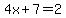 4x%2B7=2