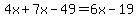 4x%2B7x-49=6x-19