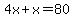 4x%2Bx=80
