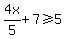 4x%2F+5+%2B+7+%3E=+5