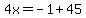 4x=-1%2B45