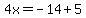 4x=-14%2B5