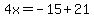 4x=-15%2B21