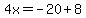 4x=-20%2B8