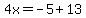 4x=-5%2B13