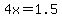 4x=1.5