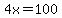 4x=100