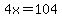 4x=104