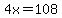 4x=108