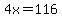 4x=116