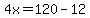 4x=120-12
