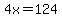 4x=124