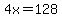 4x=128