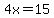 4x=15