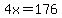 4x=176