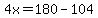 4x=180-104