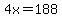 4x=188