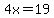 4x=19
