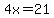 4x=21