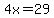 4x=29