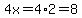 4x=4%2A2=8