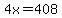 4x=408
