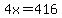 4x=416