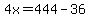 4x=444-36