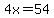 4x=54