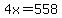 4x=558