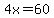 4x=60