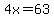 4x=63