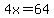 4x=64