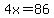 4x=86