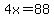4x=88