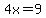 4x=9