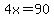 4x=90
