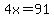 4x=91